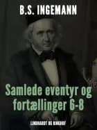 Samlede eventyr og fortællinger 6-8 af B. S. Ingemann