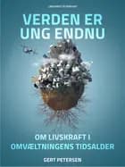 Verden er ung endnu: Om livskraft i omvæltningens tidsalder af Gert Petersen