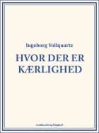 Hvor der er kærlighed af Ingeborg Vollquartz