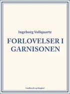 Forlovelser i garnisonen af Ingeborg Vollquartz