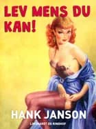 Lev mens du kan! af Hank Janson