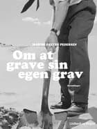 Om at grave sin egen grav af Martin Dreyer Pedersen