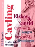 Elskov og vanvid: Cathrine og kongen. Struensee og dronningen af Ib Henrik Cavling