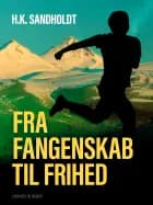 Fra fangenskab til frihed af H.K. Sandholdt