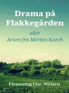 Drama på Flakkegården. Eller Arven fra Morten Korch af Flemming Chr. Nielsen