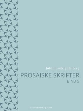 Prosaiske skrifter 5 af Johan Ludvig Heiberg