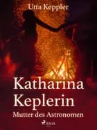 Katharina Keplerin - Mutter des Astronomen af Utta Keppler