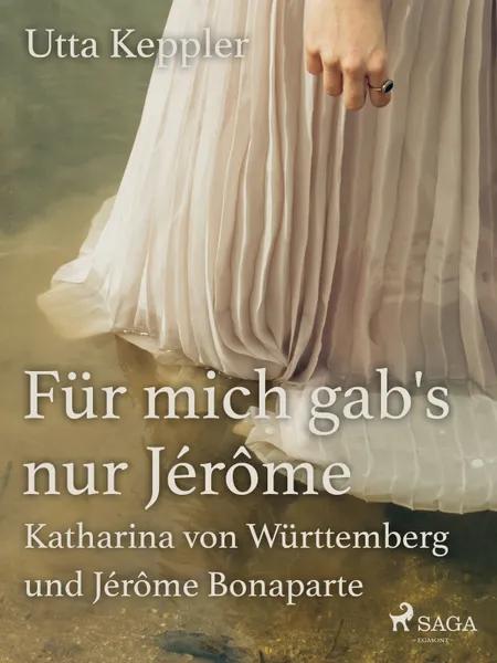 Für mich gab's nur Jérôme - Katharina von Württemberg und Jérôme Bonaparte af Utta Keppler
