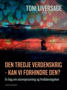 Den tredje verdenskrig - kan vi forhindre den? En bog om atomoprustning og fredsbevægelser af Toni Liversage