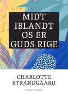 Midt iblandt os er Guds rige af Charlotte Strandgaard