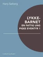 Lykkebarnet: En fattig ung piges eventyr 1 af Harry Søiberg