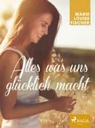 Alles was uns glücklich macht