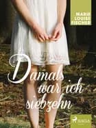 Damals war ich siebzehn af Marie Louise Fischer