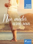Nie wieder arm sein af Marie Louise Fischer