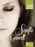Sanfte Gewalt af Marie Louise Fischer