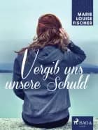 Vergib uns unsere Schuld af Marie Louise Fischer