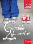 Gundula, du wirst es schaffen af Marie Louise Fischer