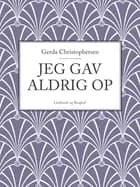 Jeg gav aldrig op af Gerda Christophersen
