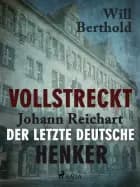 Vollstreckt - Johann Reichart, der letzte deutsche Henker