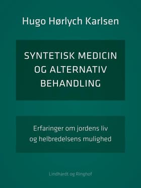 Syntetisk medicin og alternativ behandling. Erfaringer om jordens liv og helbredelsens mulighed af Hugo Hørlych Karlsen