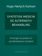 Syntetisk medicin og alternativ behandling. Erfaringer om jordens liv og helbredelsens mulighed af Hugo Hørlych Karlsen