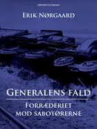 Generalens fald: Forræderiet mod sabotørerne af Erik Nørgaard