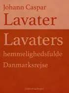 Lavaters hemmelighedsfulde Danmarksrejse af Johann Caspar Lavater