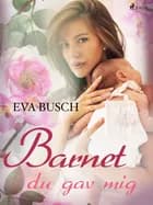 Barnet du gav mig af Eva Busch