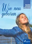 Wie neu geboren af Marie Louise Fischer