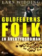 Guldfeberns folk: en äventyrsroman af Lars Widding