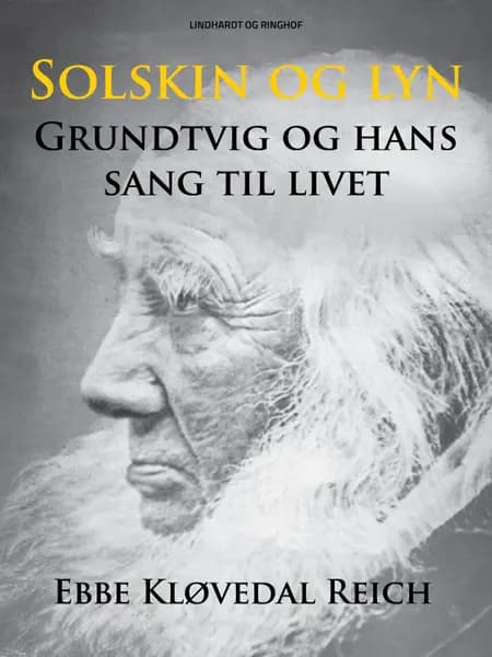 Solskin og lyn: Grundtvig og hans sang til livet af Ebbe Kløvedal Reich