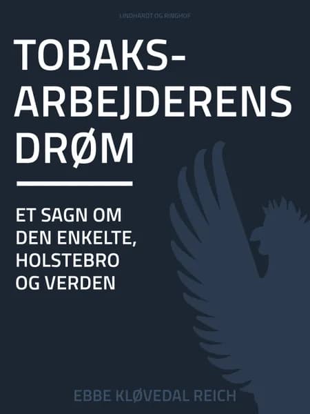 Tobaksarbejderens drøm. Et sagn om den enkelte, Holstebro og verden af Ebbe Kløvedal Reich