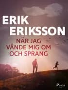 När jag vände mig om och sprang af Erik Eriksson