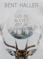 Gud er blevet ædt af kannibaler af Bent Haller