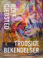 Trodsige bekendelser af Rolf Gjedsted