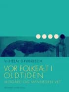 Vor folkeæt i oldtiden: Midgård og menneskelivet af Vilhelm Grønbech