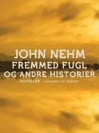 Fremmed fugl og andre historier af John Nehm