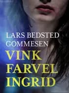 Vink farvel Ingrid af Lars Bedsted Gommesen