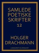 Samlede poetiske skrifter: 12 af Holger Drachmann