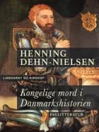 Kongelige mord i Danmarkshistorien af Henning Dehn-Nielsen