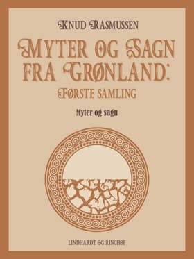 Myter og Sagn fra Grønland: Første samling af Knud Rasmussen