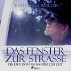 Das Fenster zur Straße - Ein Eifeldorf im Wandel der Zeit af Katharina Wolter