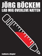 Lad mig overleve natten: mit liv som journalist og junkie