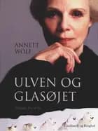 Ulven og glasøjet: Billeder fra et liv af Annett Wolf