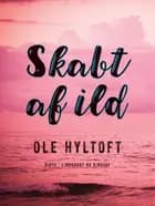 Skabt af ild af Ole Hyltoft
