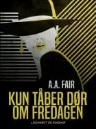 Kun tåber dør om fredagen af A. A. Fair