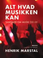Alt hvad musikken kan. Samtaler om musik og liv af Henrik Marstal