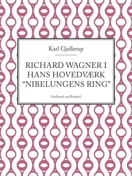 Richard Wagner i hans hovedværk Nibelungens ring af Karl Gjellerup