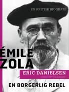 Émile Zola - en borgerlig rebel. En kritisk biografi af Eric Danielsen