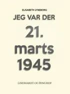 Jeg var der! 21. marts 1945
